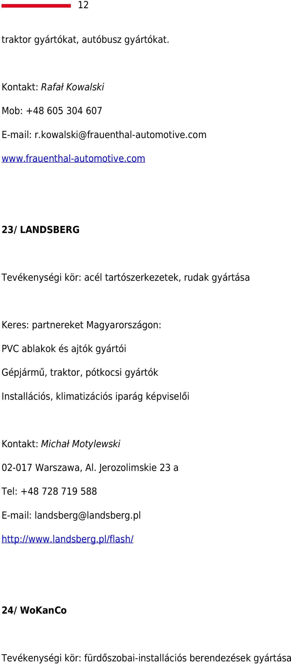 com 23/ LANDSBERG Tevékenységi kör: acél tartószerkezetek, rudak gyártása Keres: partnereket Magyarországon: PVC ablakok és ajtók gyártói Gépjármű,