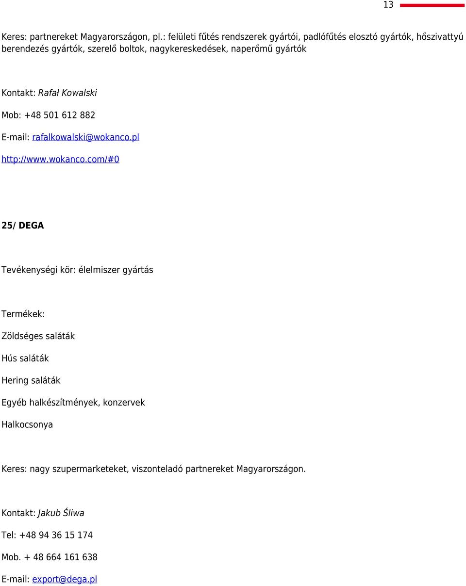 gyártók Kontakt: Rafał Kowalski Mob: +48 501 612 882 E-mail: rafalkowalski@wokanco.