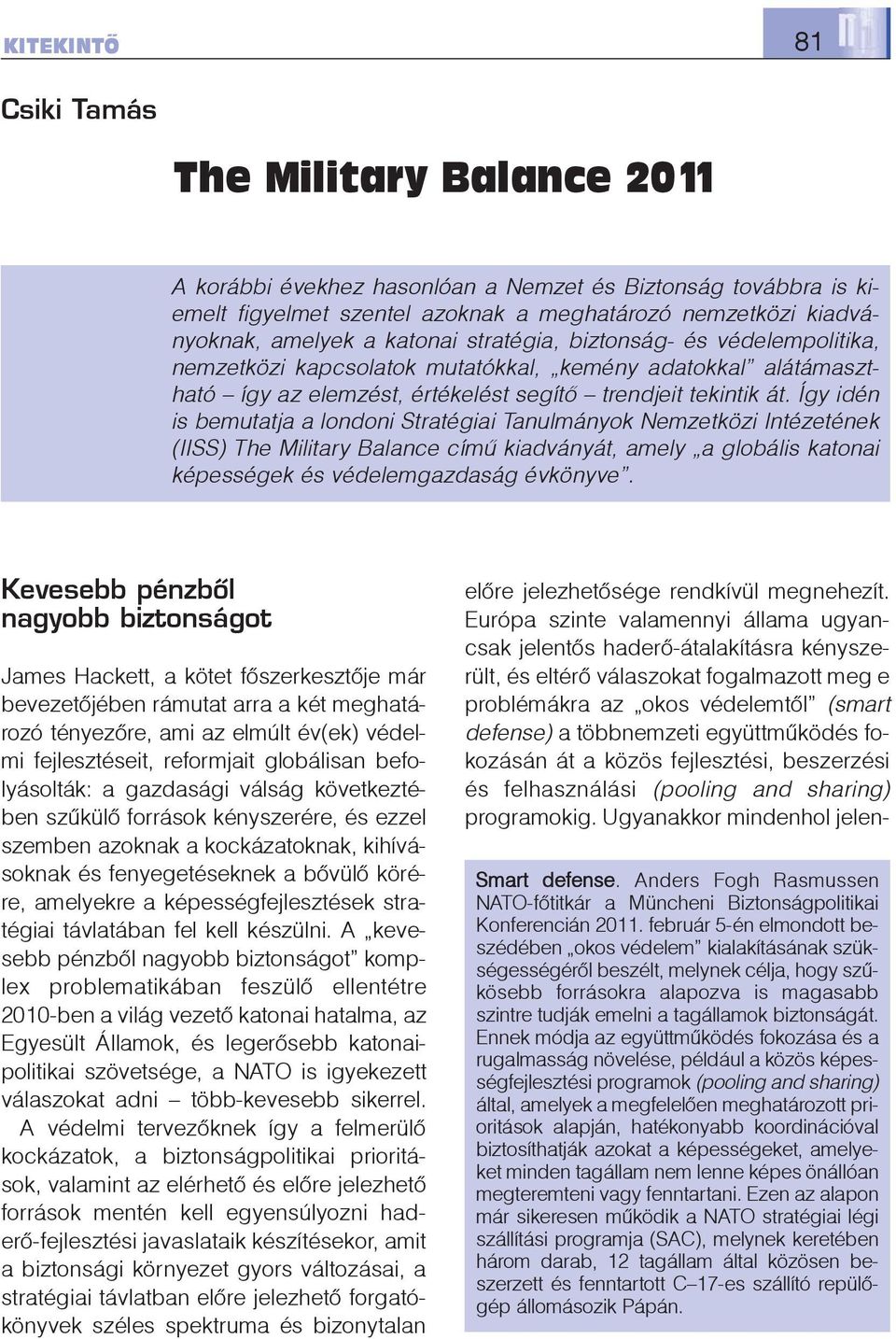 Így idén is bemutatja a londoni Stratégiai Tanulmányok Nemzetközi Intézetének (IISS) The Military Balance címû kiadványát, amely a globális katonai képességek és védelemgazdaság évkönyve.