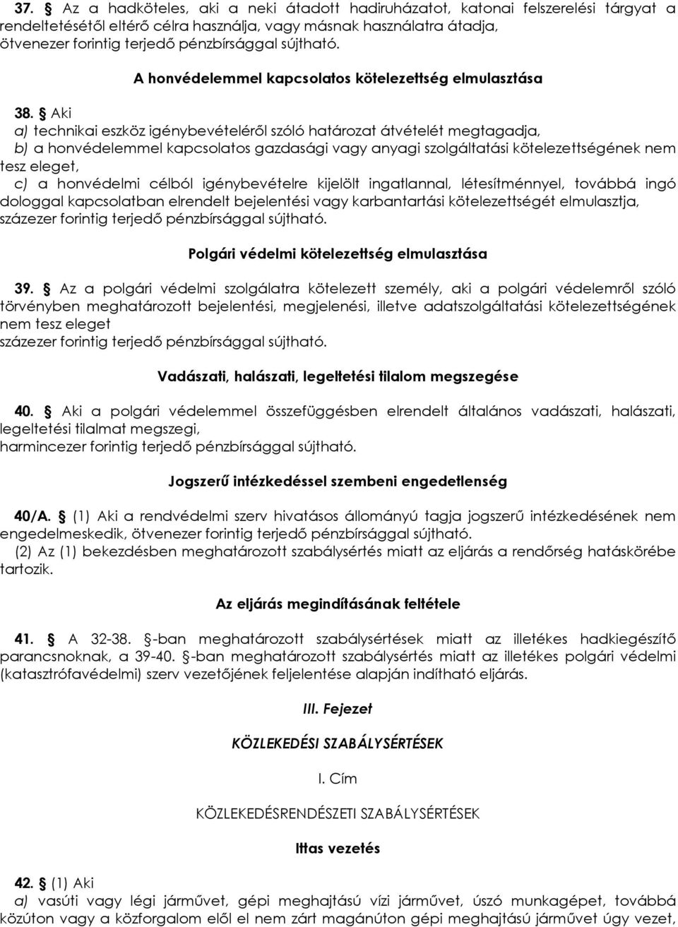 Aki a) technikai eszköz igénybevételérıl szóló határozat átvételét megtagadja, b) a honvédelemmel kapcsolatos gazdasági vagy anyagi szolgáltatási kötelezettségének nem tesz eleget, c) a honvédelmi