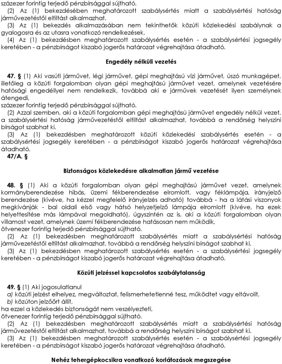 (4) Az (1) bekezdésben meghatározott szabálysértés esetén - a szabálysértési jogsegély keretében - a pénzbírságot kiszabó jogerıs határozat végrehajtása átadható. Engedély nélküli vezetés 47.