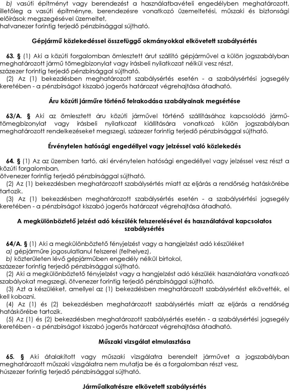 (1) Aki a közúti forgalomban ömlesztett árut szállító gépjármővel a külön jogszabályban meghatározott jármő tömegbizonylat vagy írásbeli nyilatkozat nélkül vesz részt, (2) Az (1) bekezdésben