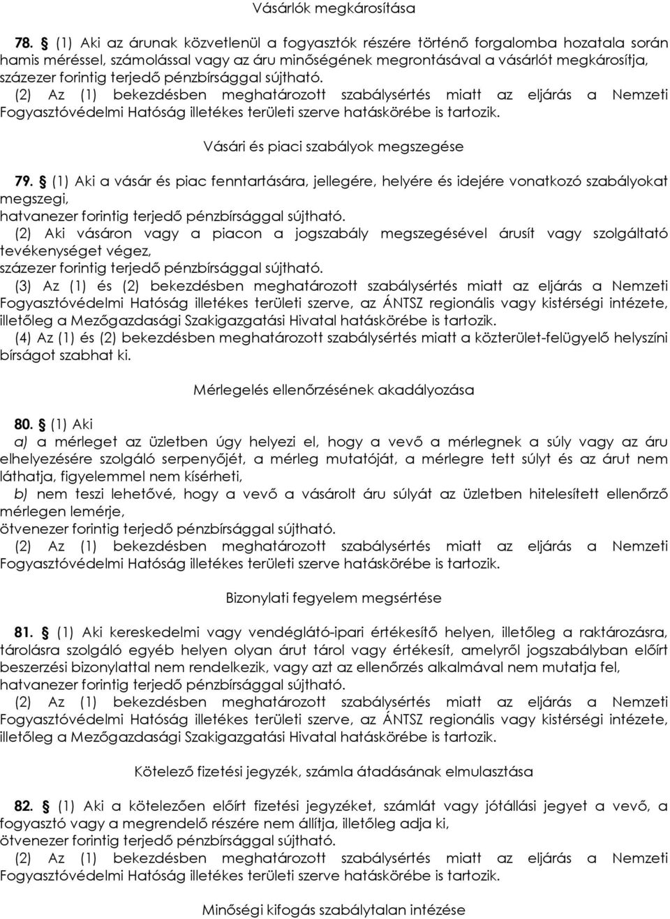 meghatározott szabálysértés miatt az eljárás a Nemzeti Fogyasztóvédelmi Hatóság illetékes területi szerve hatáskörébe is tartozik. Vásári és piaci szabályok megszegése 79.