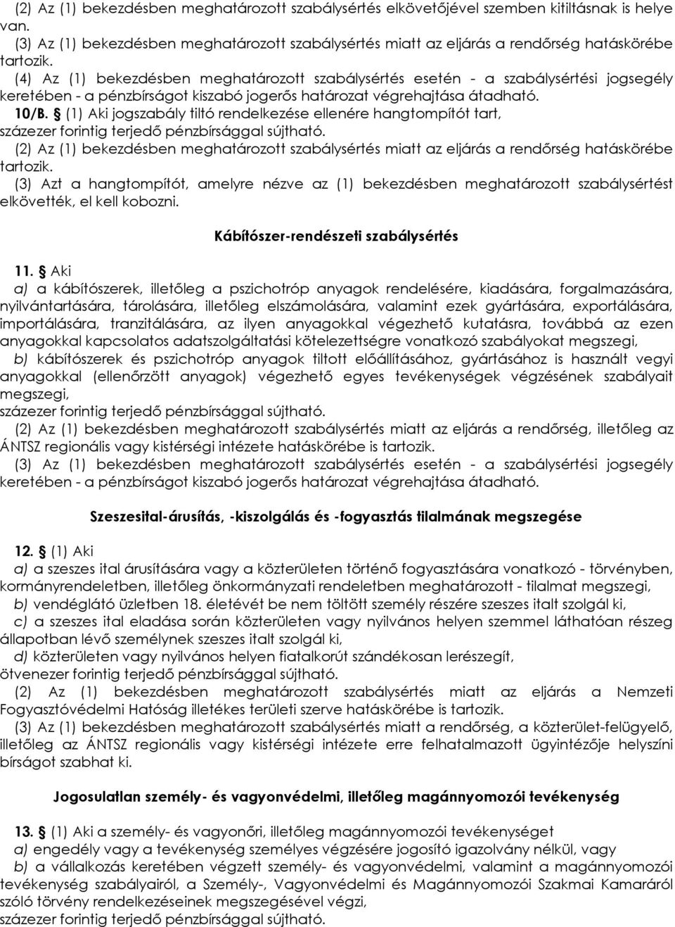 (1) Aki jogszabály tiltó rendelkezése ellenére hangtompítót tart, (2) Az (1) bekezdésben meghatározott szabálysértés miatt az eljárás a rendırség hatáskörébe tartozik.