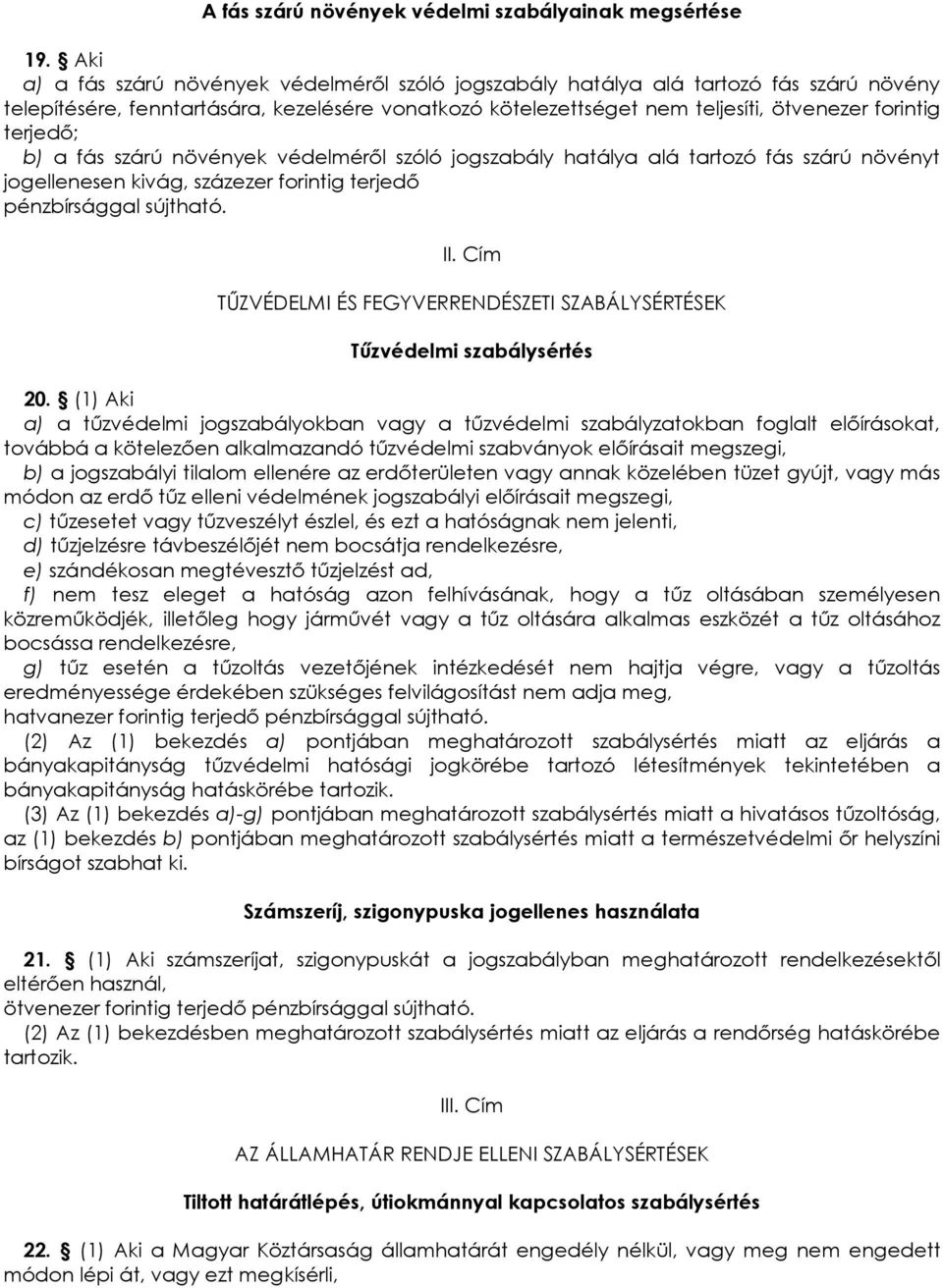 terjedı; b) a fás szárú növények védelmérıl szóló jogszabály hatálya alá tartozó fás szárú növényt jogellenesen kivág, százezer forintig terjedı pénzbírsággal sújtható. II.