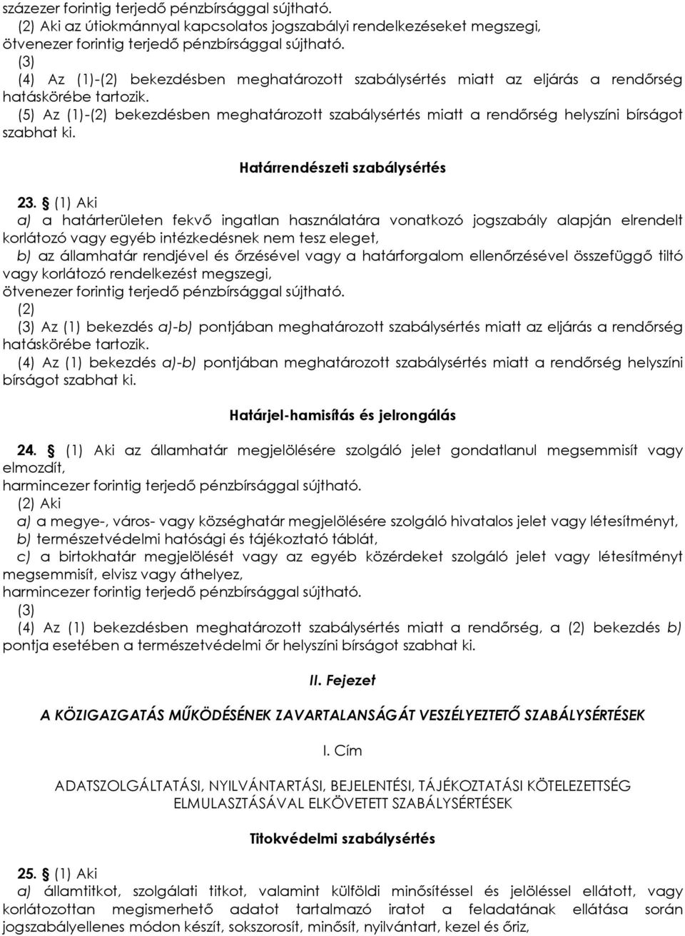 (1) Aki a) a határterületen fekvı ingatlan használatára vonatkozó jogszabály alapján elrendelt korlátozó vagy egyéb intézkedésnek nem tesz eleget, b) az államhatár rendjével és ırzésével vagy a