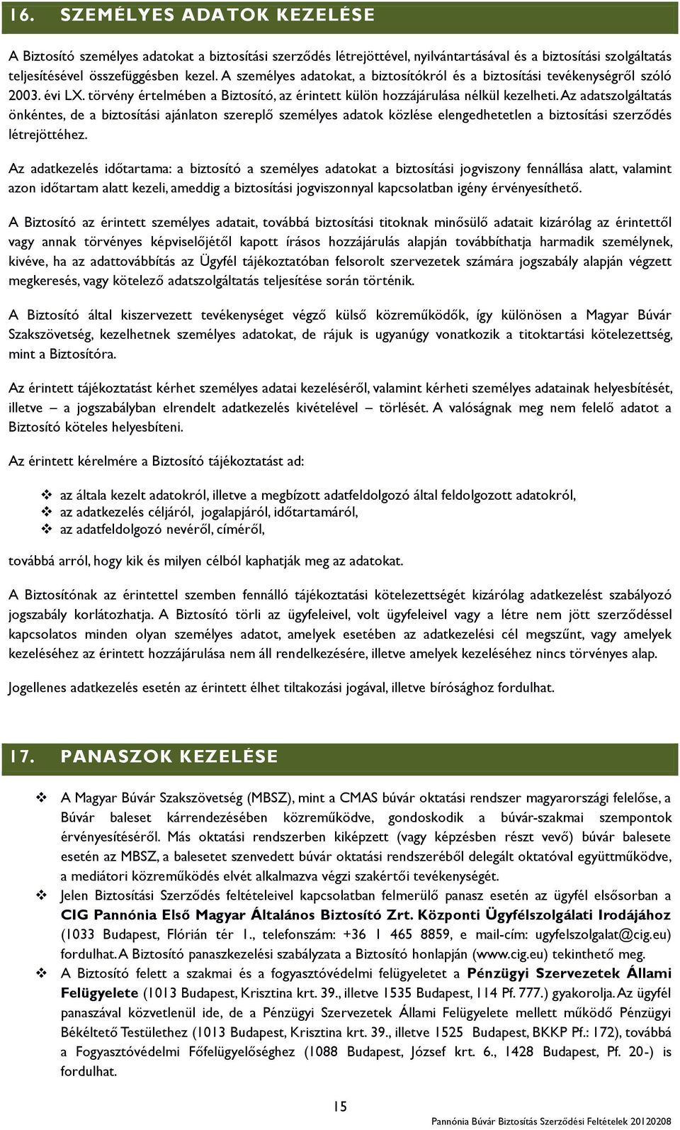 Az adatszolgáltatás önkéntes, de a biztosítási ajánlaton szereplő személyes adatok közlése elengedhetetlen a biztosítási szerződés létrejöttéhez.