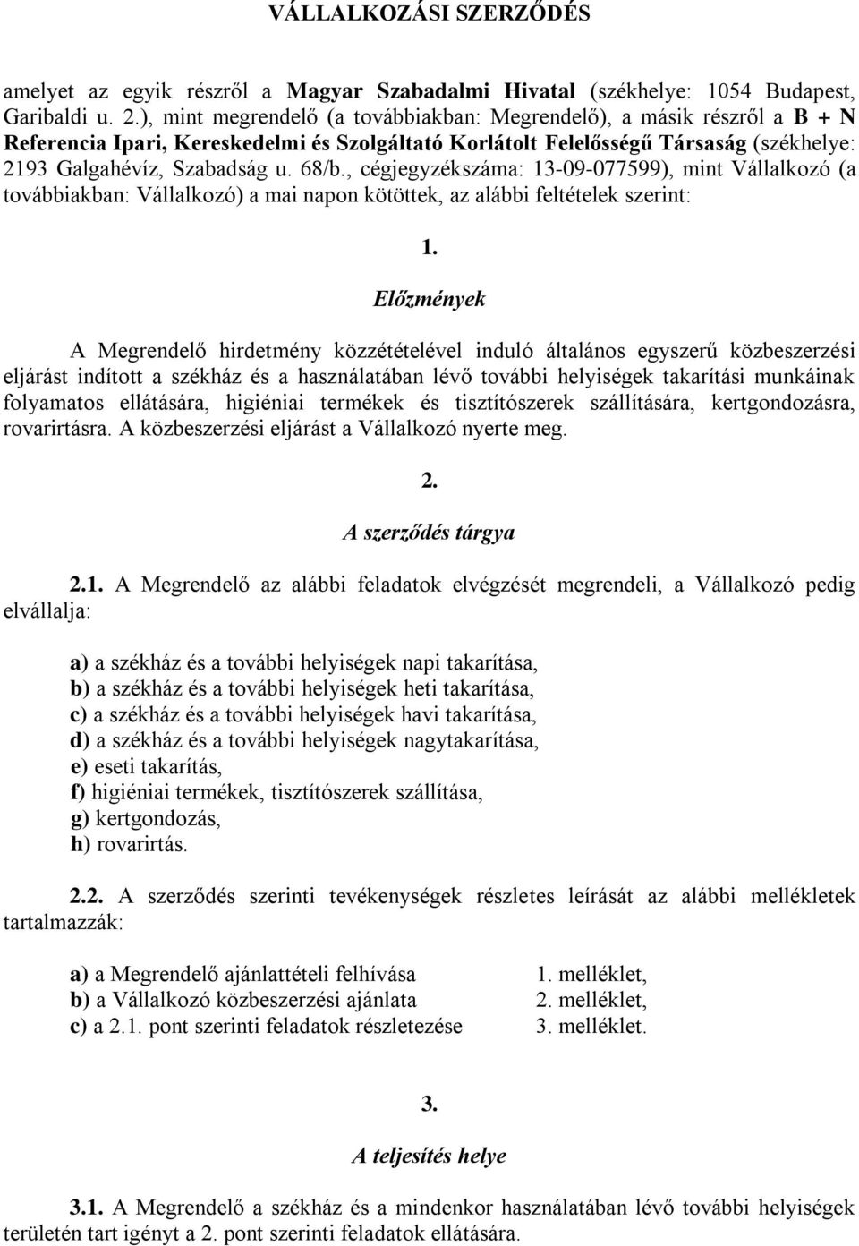 , cégjegyzékszáma: 13-09-077599), mint Vállalkozó (a továbbiakban: Vállalkozó) a mai napon kötöttek, az alábbi feltételek szerint: 1.