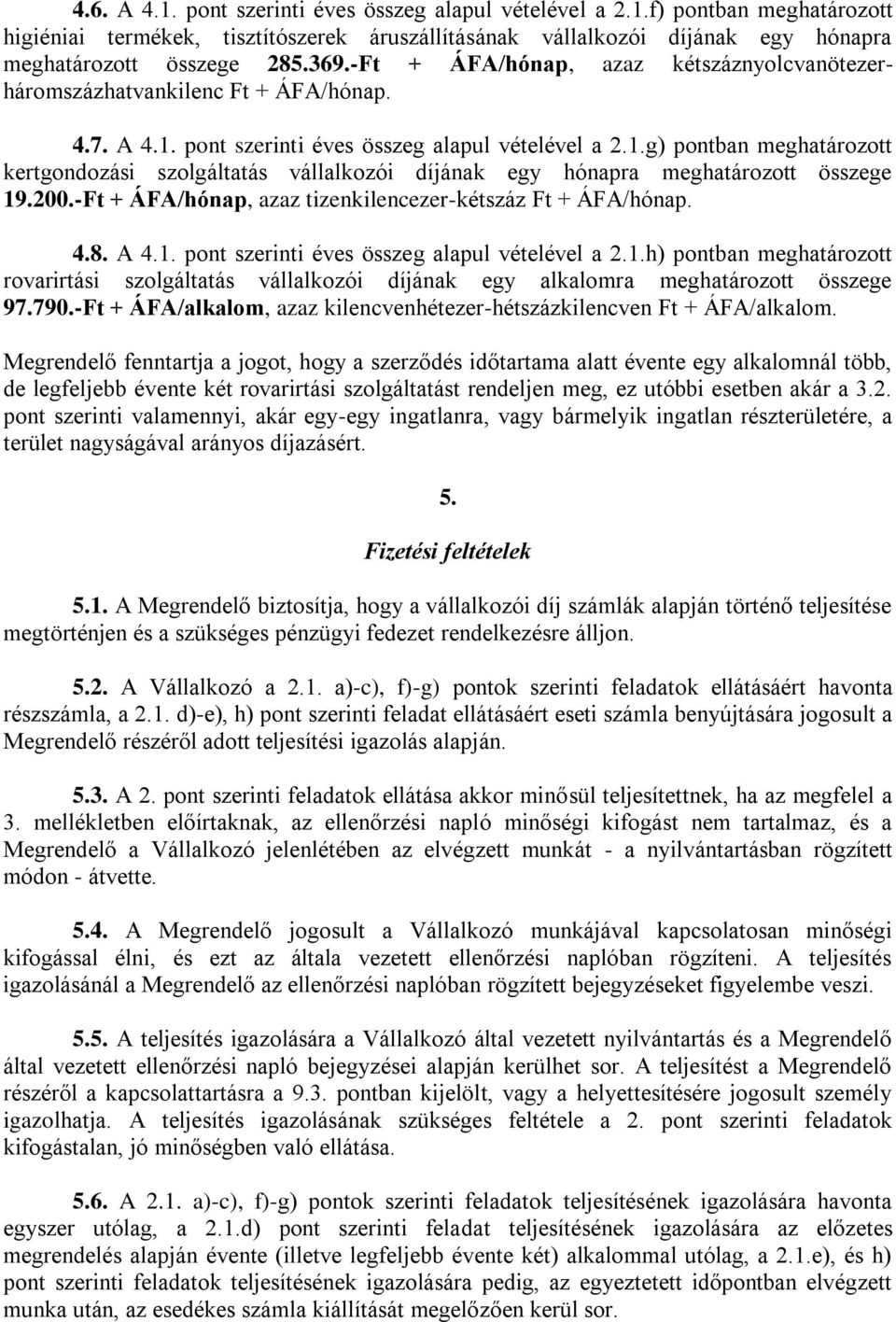 pont szerinti éves összeg alapul vételével a 2.1.g) pontban meghatározott kertgondozási szolgáltatás vállalkozói díjának egy hónapra meghatározott összege 19.200.