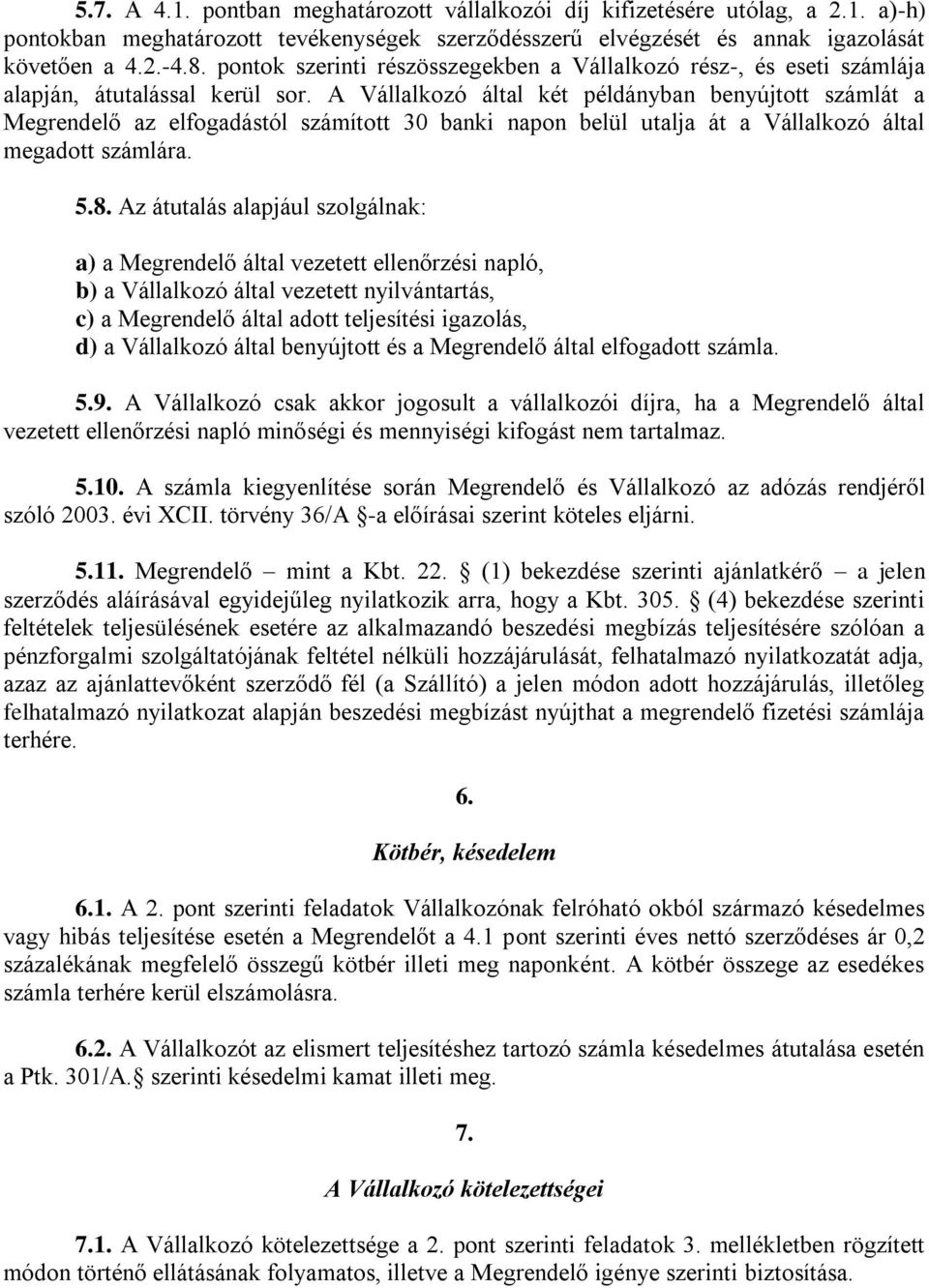 A Vállalkozó által két példányban benyújtott számlát a Megrendelő az elfogadástól számított 30 banki napon belül utalja át a Vállalkozó által megadott számlára. 5.8.