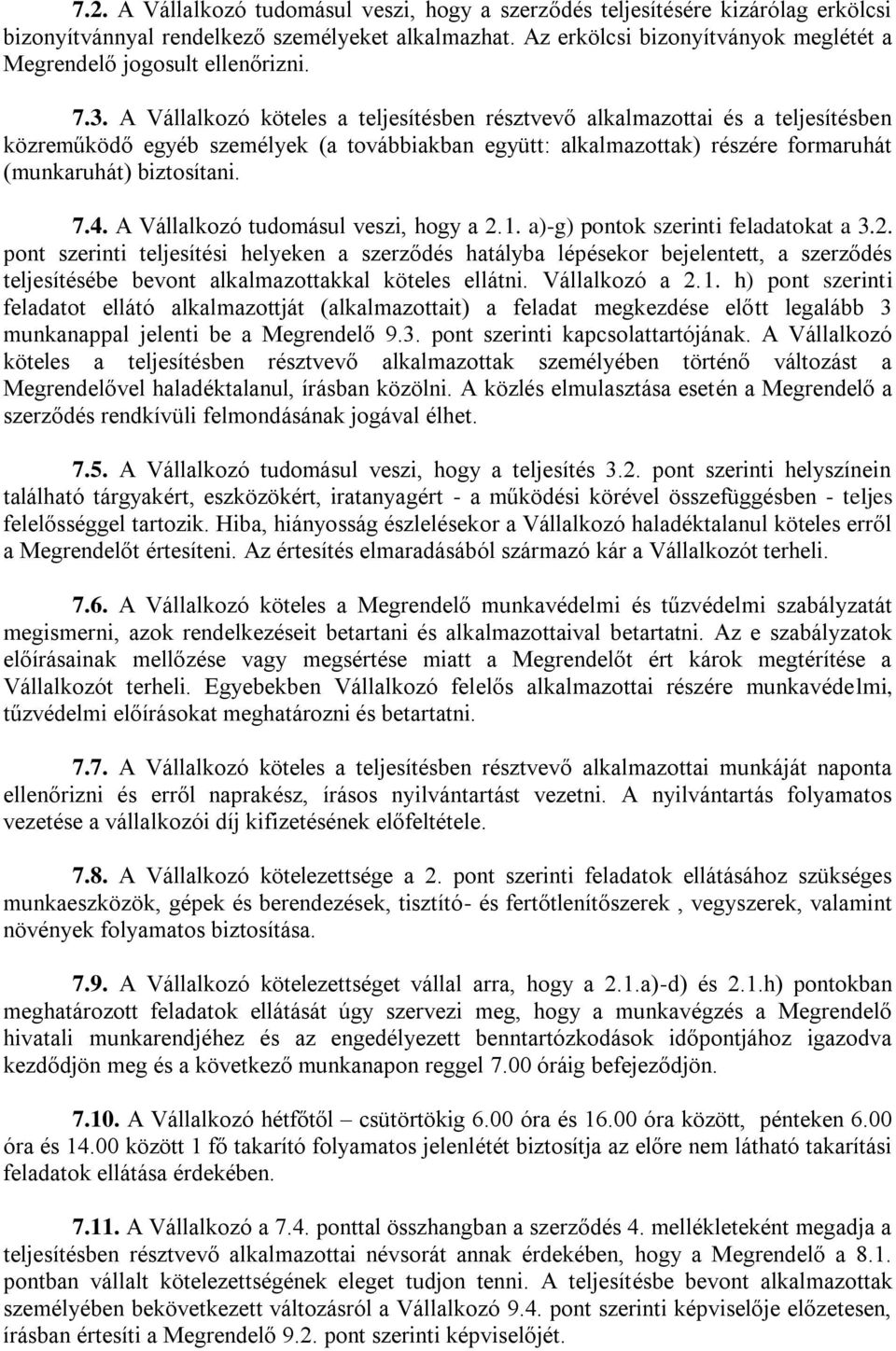 A Vállalkozó köteles a teljesítésben résztvevő alkalmazottai és a teljesítésben közreműködő egyéb személyek (a továbbiakban együtt: alkalmazottak) részére formaruhát (munkaruhát) biztosítani. 7.4.