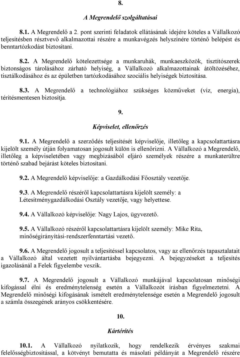 A Megrendelő kötelezettsége a munkaruhák, munkaeszközök, tisztítószerek biztonságos tárolásához zárható helyiség, a Vállalkozó alkalmazottainak átöltözéséhez, tisztálkodásához és az épületben