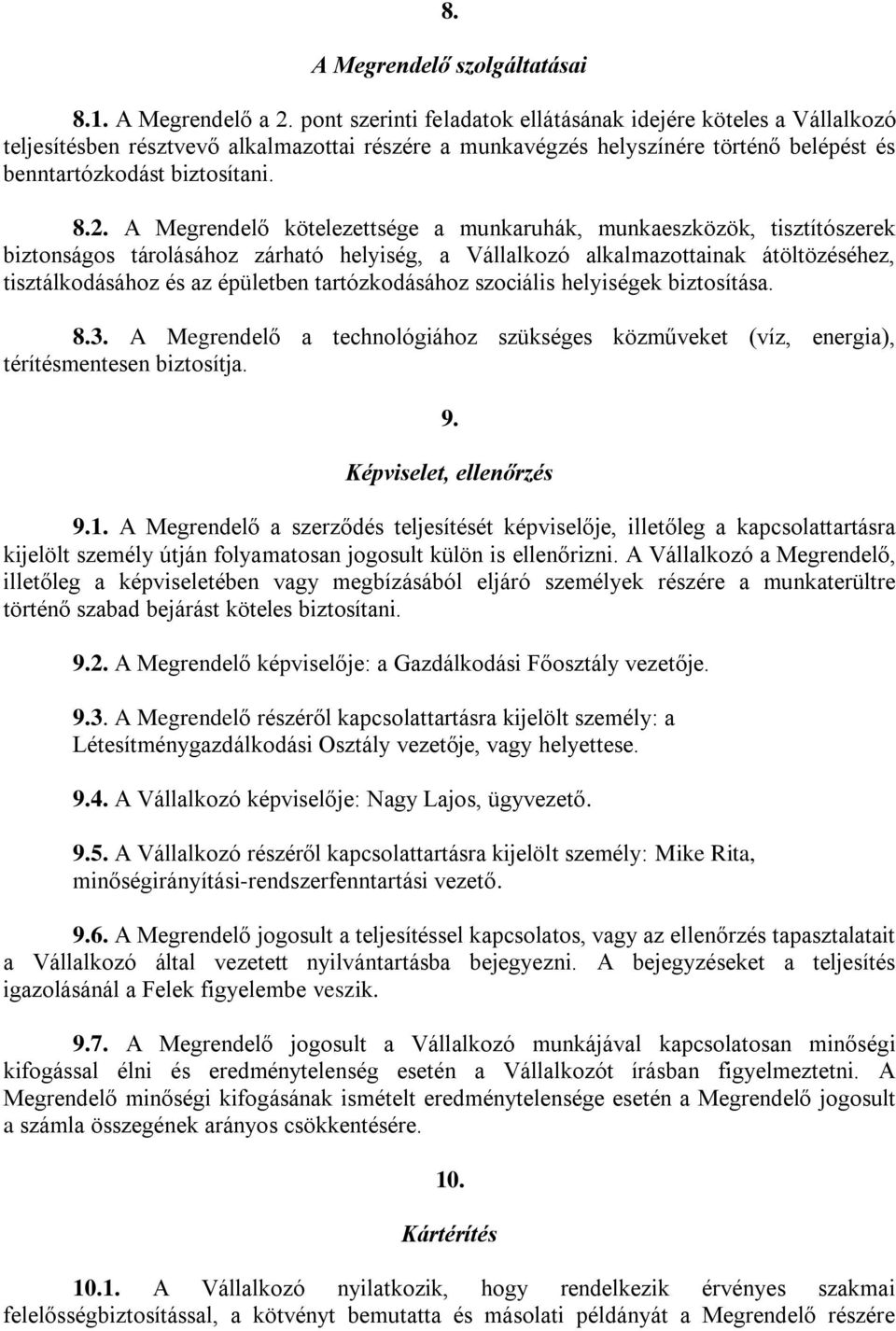 A Megrendelő kötelezettsége a munkaruhák, munkaeszközök, tisztítószerek biztonságos tárolásához zárható helyiség, a Vállalkozó alkalmazottainak átöltözéséhez, tisztálkodásához és az épületben