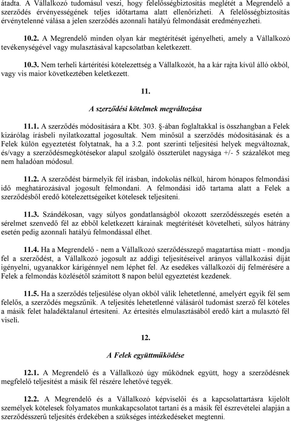 A Megrendelő minden olyan kár megtérítését igényelheti, amely a Vállalkozó tevékenységével vagy mulasztásával kapcsolatban keletkezett. 10.3.