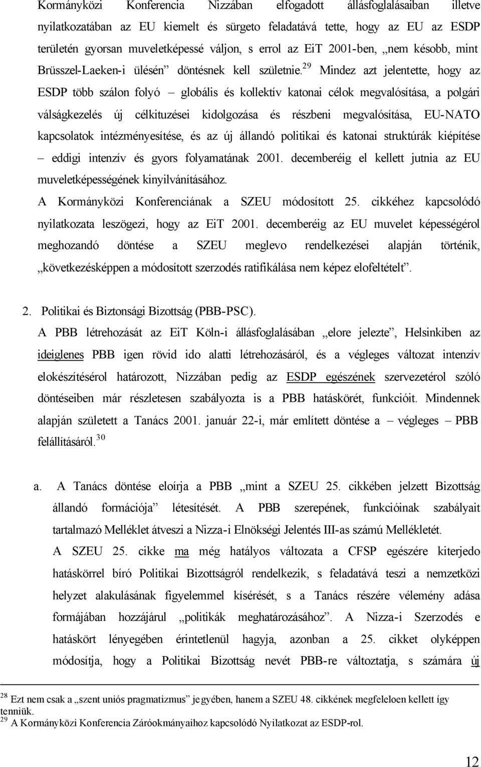 29 Mindez azt jelentette, hogy az ESDP több szálon folyó globális és kollektív katonai célok megvalósítása, a polgári válságkezelés új célkituzései kidolgozása és részbeni megvalósítása, EU-NATO