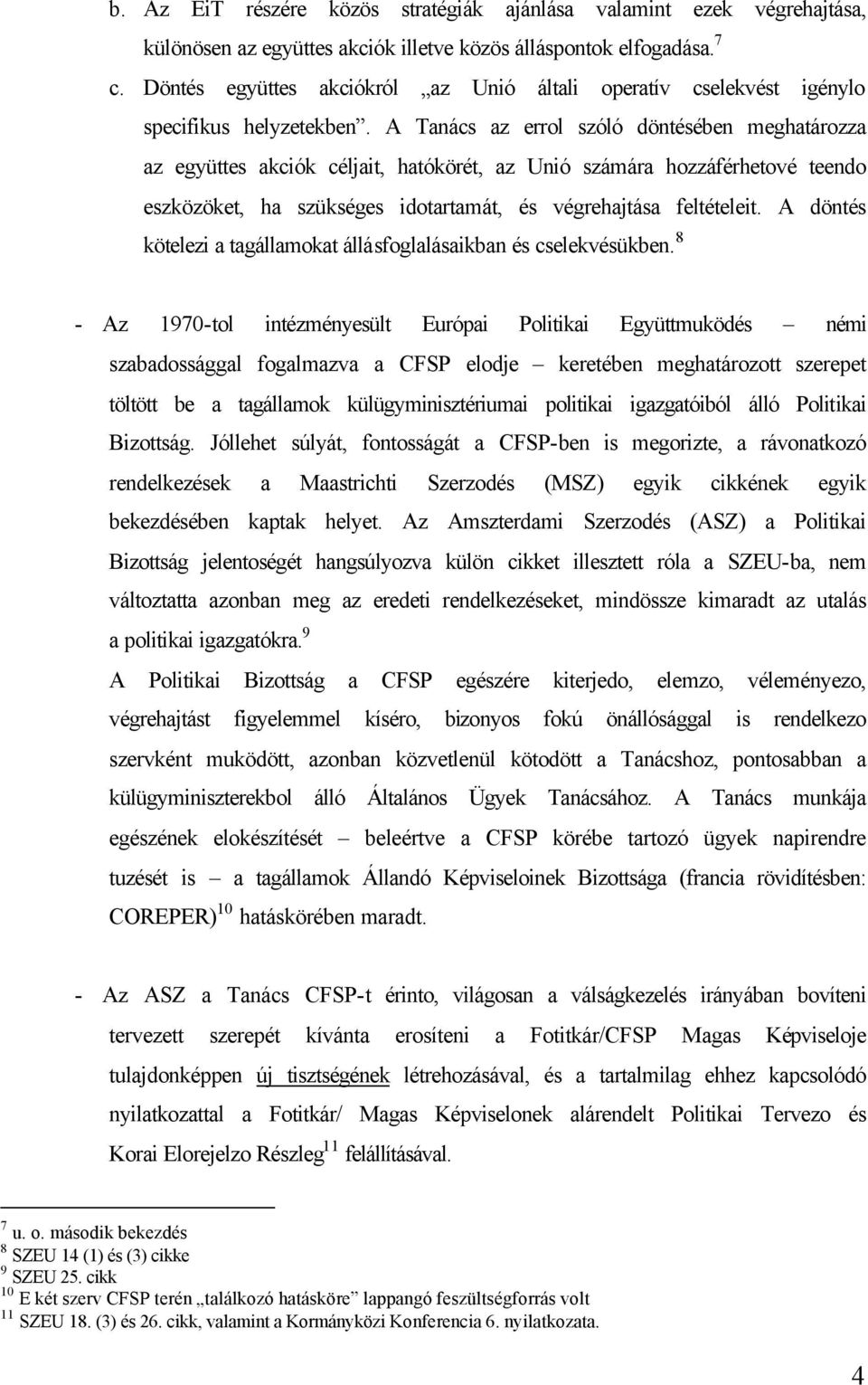 A Tanács az errol szóló döntésében meghatározza az együttes akciók céljait, hatókörét, az Unió számára hozzáférhetové teendo eszközöket, ha szükséges idotartamát, és végrehajtása feltételeit.