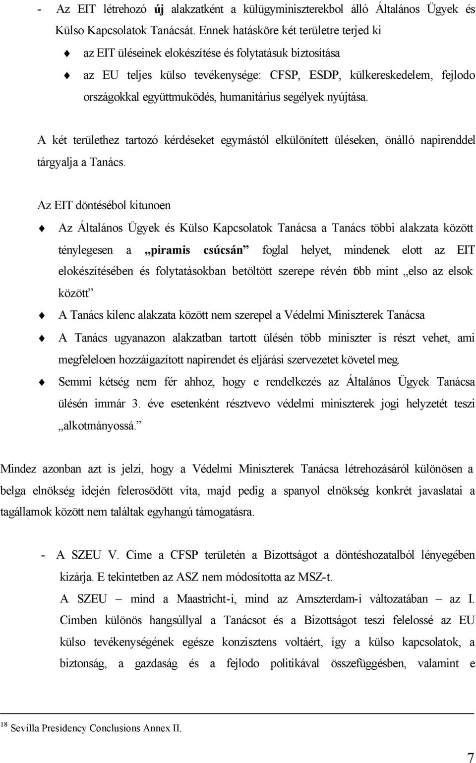 humanitárius segélyek nyújtása. A két területhez tartozó kérdéseket egymástól elkülönített üléseken, önálló napirenddel tárgyalja a Tanács.