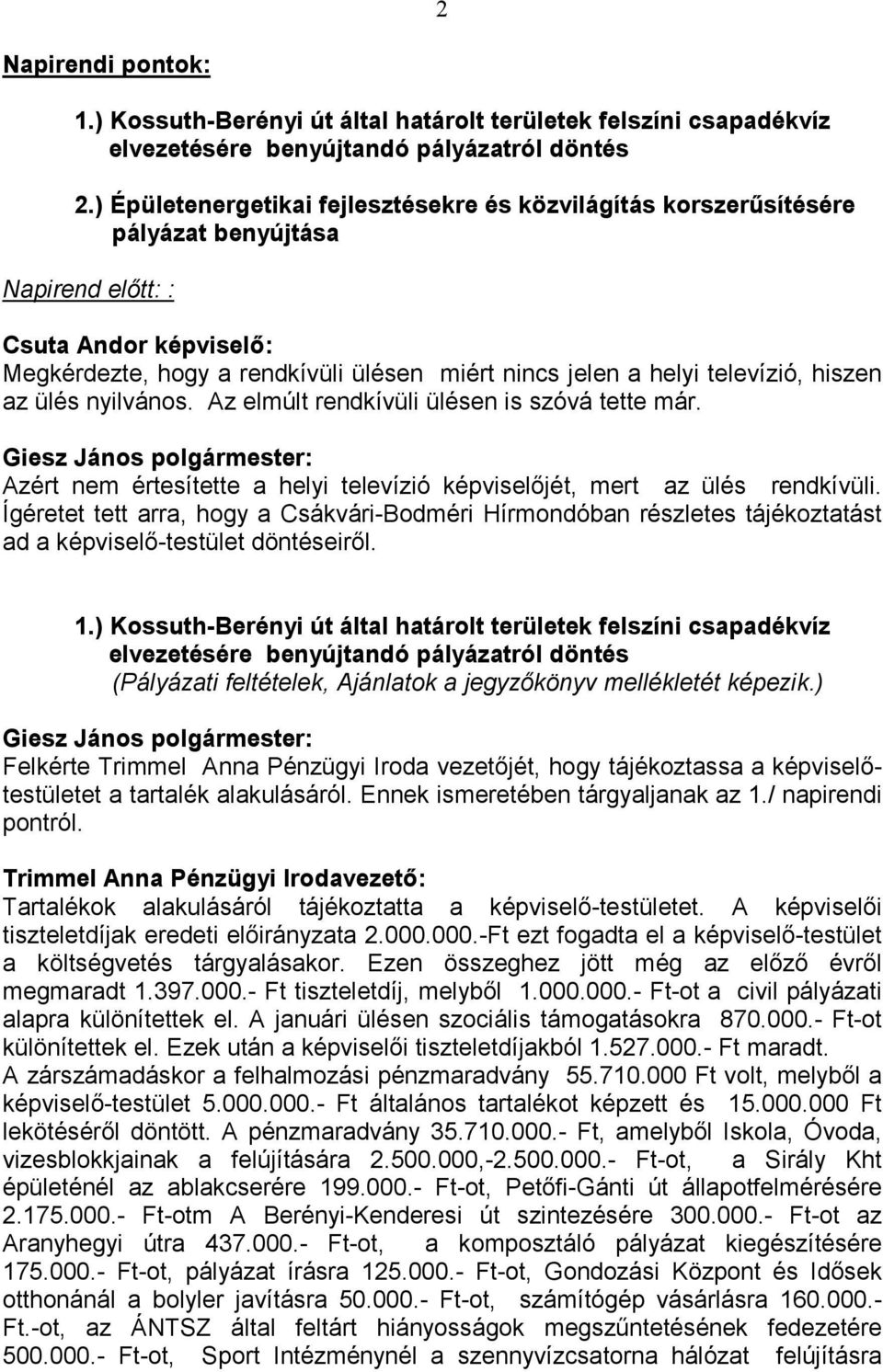 televízió, hiszen az ülés nyilvános. Az elmúlt rendkívüli ülésen is szóvá tette már. Azért nem értesítette a helyi televízió képviselıjét, mert az ülés rendkívüli.