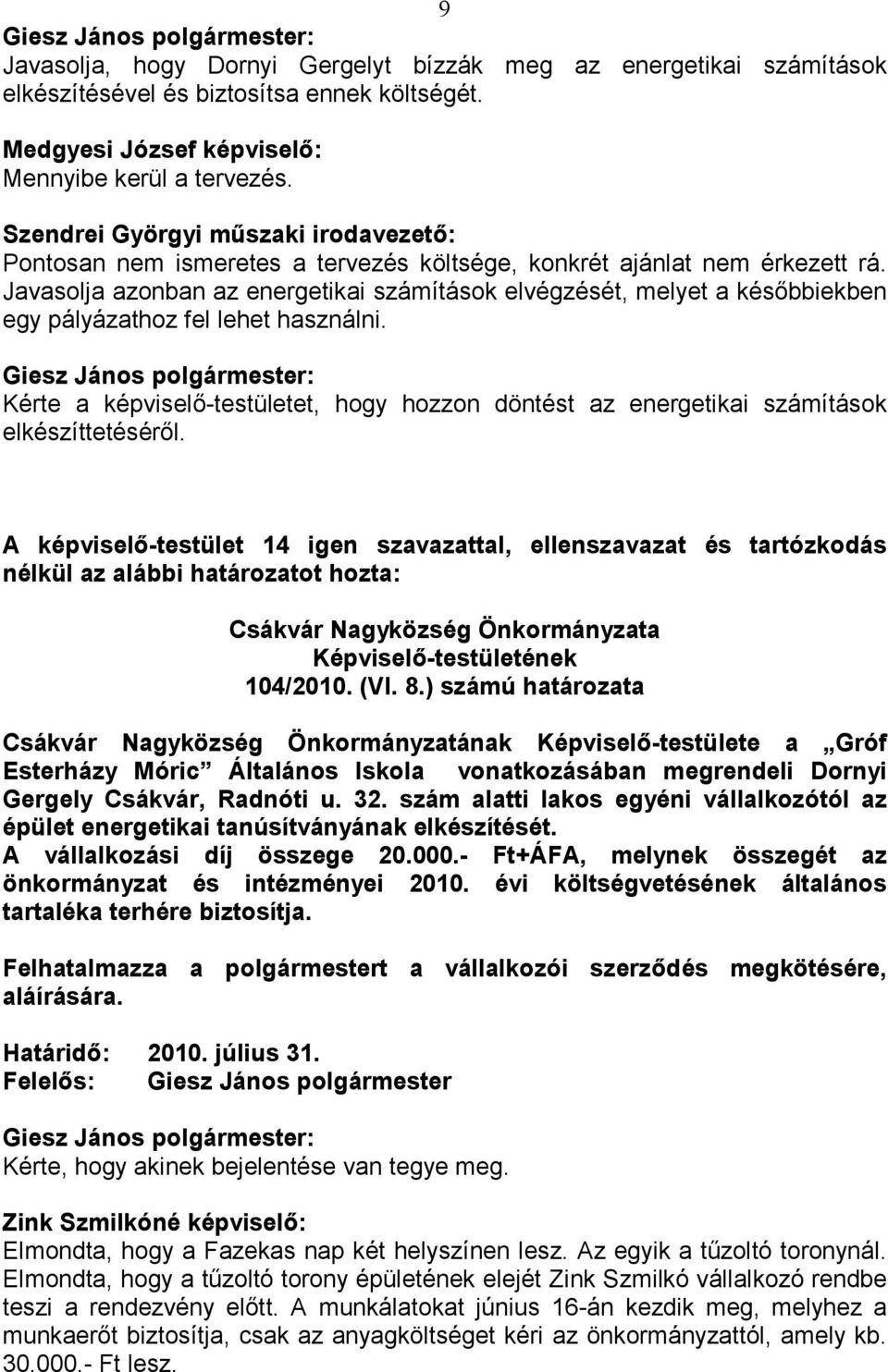 Javasolja azonban az energetikai számítások elvégzését, melyet a késıbbiekben egy pályázathoz fel lehet használni.