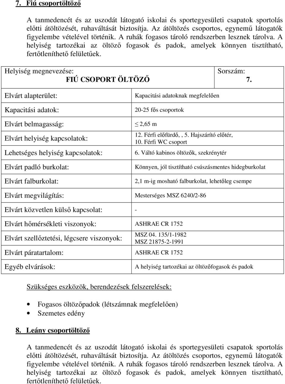 A helyiség tartozékai az öltözı fogasok és padok, amelyek könnyen tisztítható, fertıtleníthetı felületőek. Helyiség megnevezése: FIÚ CSOPORT ÖLTÖZİ Sorszám: 7.