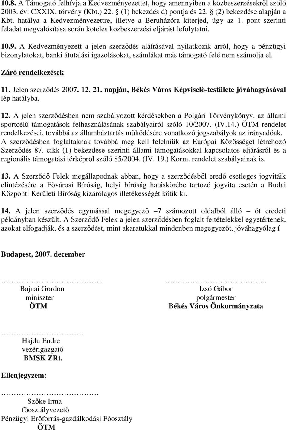 A Kedvezményezett a jelen szerzıdés aláírásával nyilatkozik arról, hogy a pénzügyi bizonylatokat, banki átutalási igazolásokat, számlákat más támogató felé nem számolja el. Záró rendelkezések 11.