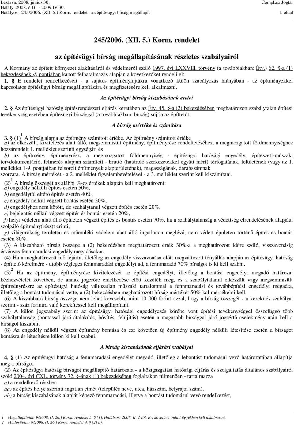 E rendelet rendelkezéseit - a sajátos építményfajtákra vonatkozó külön szabályozás hiányában - az építményekkel kapcsolatos építésügyi bírság megállapítására és megfizetésére kell alkalmazni.