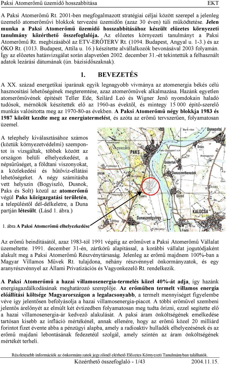megbízásából az ETV-ERŐTERV Rt. (1094. Budapest, Angyal u. 1-3.) és az ÖKO Rt. (1013. Budapest, Attila u. 16.) készítette alvállalkozók bevonásával 2003 folyamán.