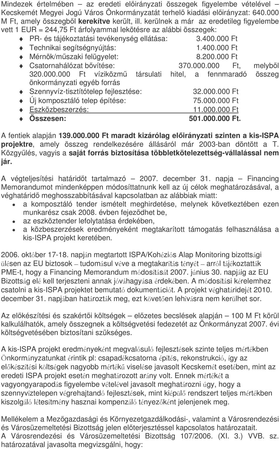 200.000 Ft Csatornahálózat bvítése: 370.000.000 Ft, melybl 320.000.000 Ft víziközm társulati hitel, a fennmaradó összeg önkormányzati egyéb forrás Szennyvíz-tisztítótelep fejlesztése: 32.000.000 Ft Új komposztáló telep építése: 75.