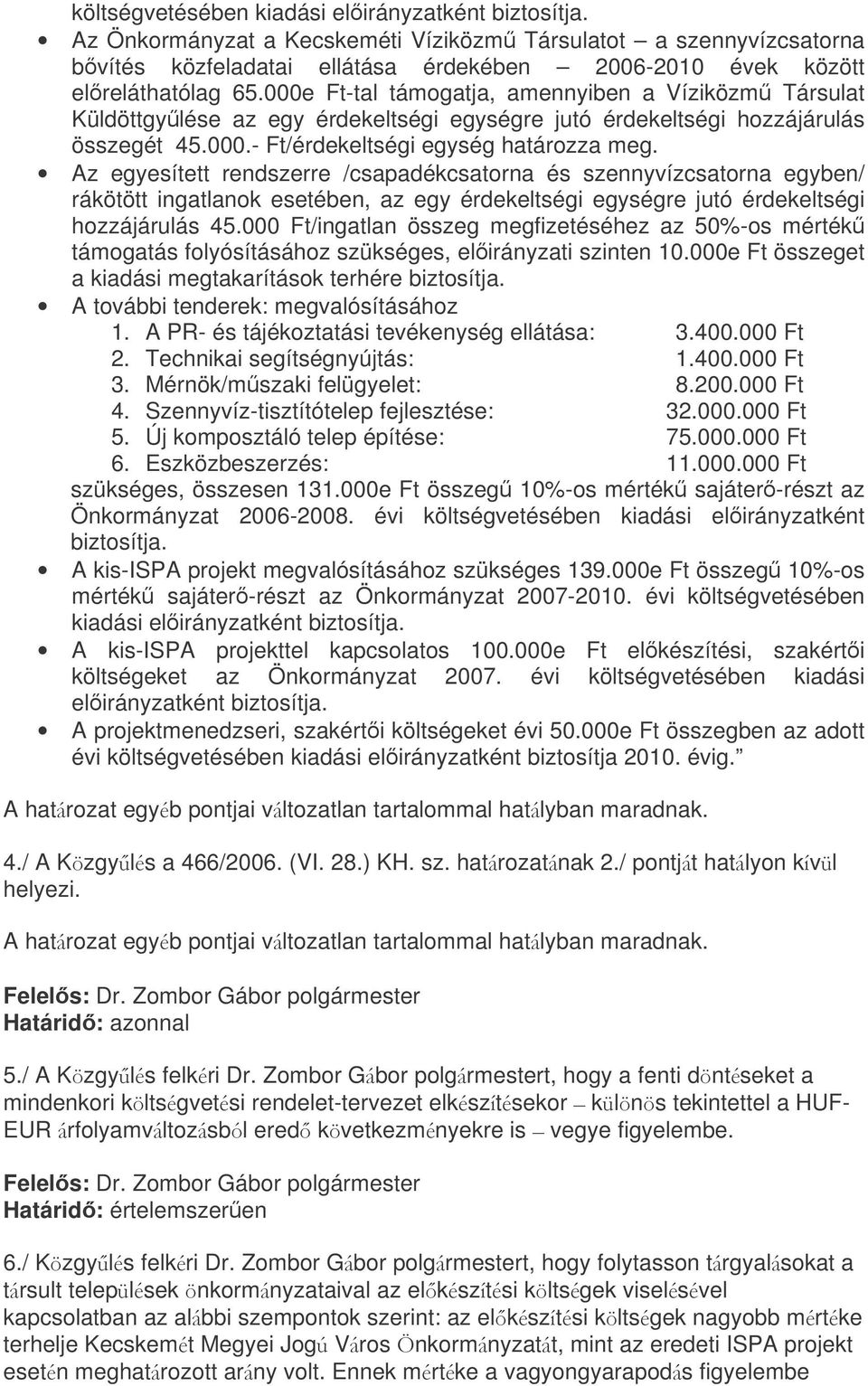 Az egyesített rendszerre /csapadékcsatorna és szennyvízcsatorna egyben/ rákötött ingatlanok esetében, az egy érdekeltségi egységre jutó érdekeltségi hozzájárulás 45.