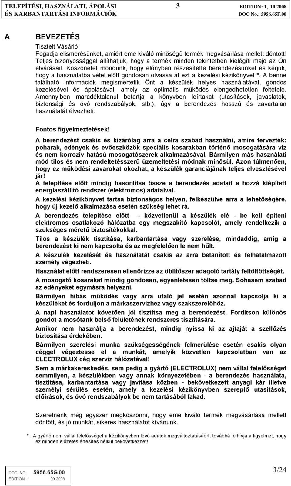 Köszönetet mondunk, hogy előnyben részesítette berendezésünket és kérjük, hogy a használatba vétel előtt gondosan olvassa át ezt a kezelési kézikönyvet *.