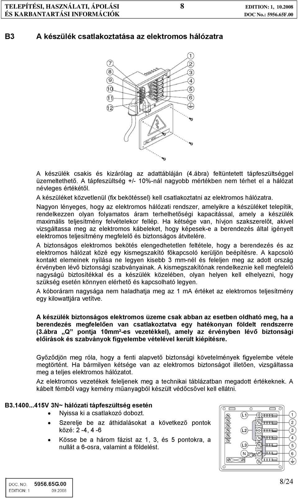 A készüléket közvetlenül (fix bekötéssel) kell csatlakoztatni az elektromos hálózatra.