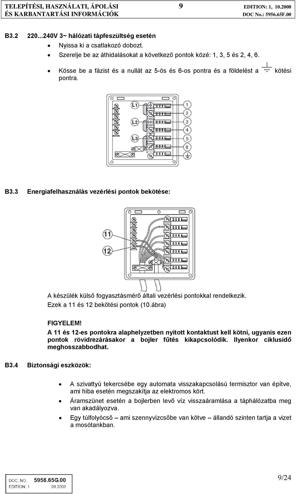 3 Energiafelhasználás vezérlési pontok bekötése: A készülék külső fogyasztásmérő általi vezérlési pontokkal rendelkezik. Ezek a 11 és 12 bekötési pontok (10.ábra) FIGYELEM!