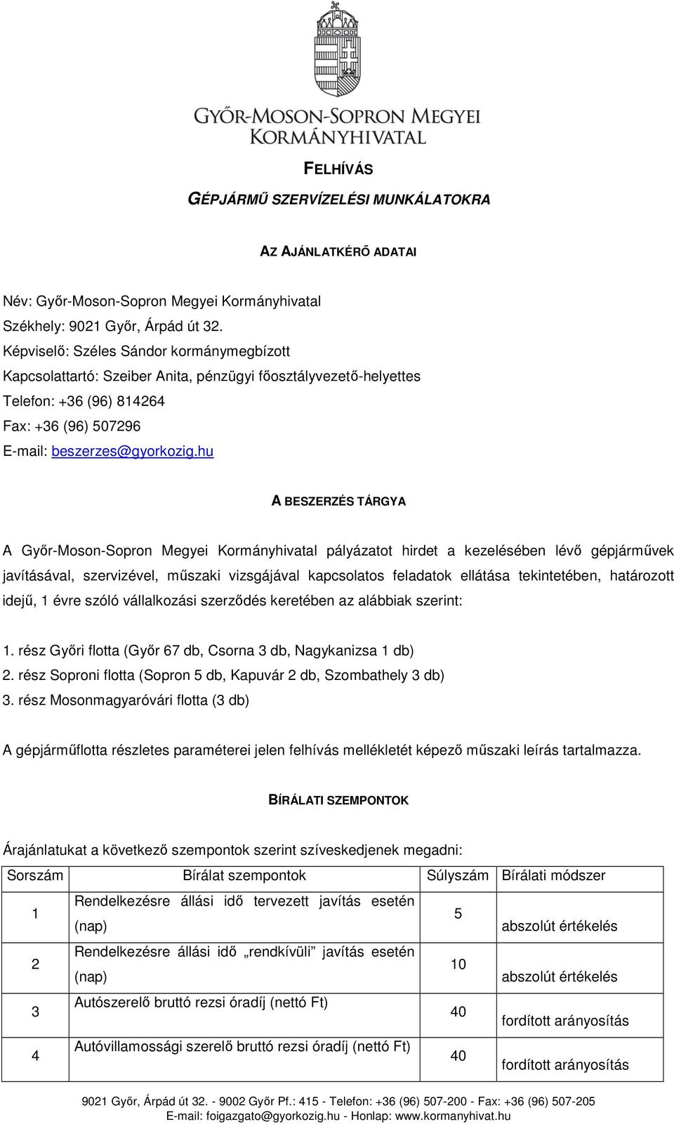 hu A BESZERZÉS TÁRGYA A Győr-Moson-Sopron Megyei Kormányhivatal pályázatot hirdet a kezelésében lévő gépjárművek javításával, szervizével, műszaki vizsgájával kapcsolatos feladatok ellátása