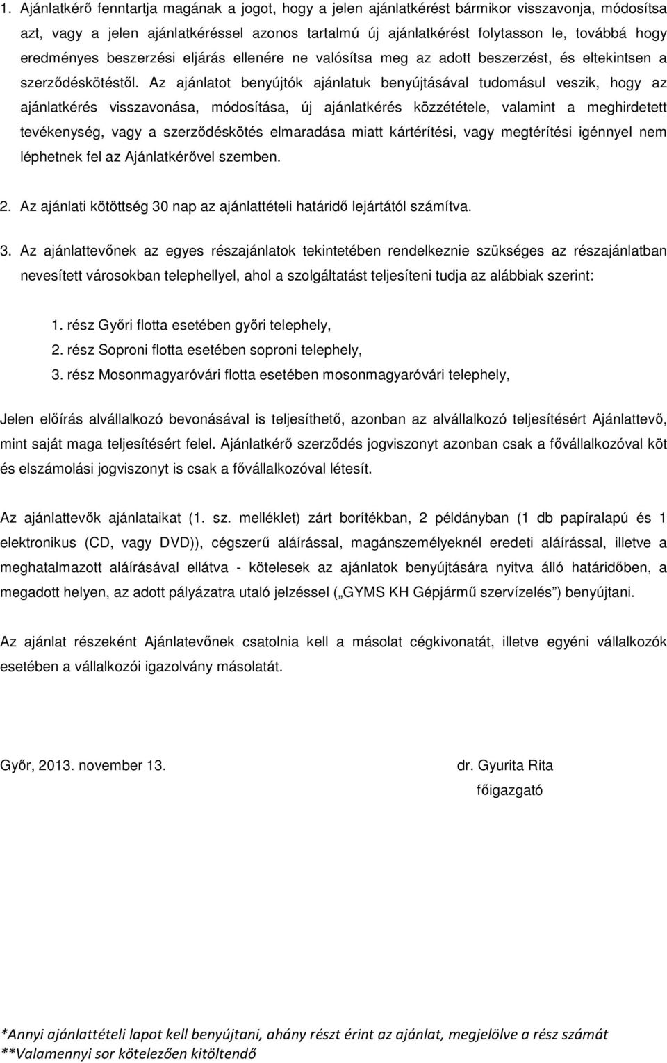 Az ajánlatot benyújtók ajánlatuk benyújtásával tudomásul veszik, hogy az ajánlatkérés visszavonása, módosítása, új ajánlatkérés közzététele, valamint a meghirdetett tevékenység, vagy a szerződéskötés