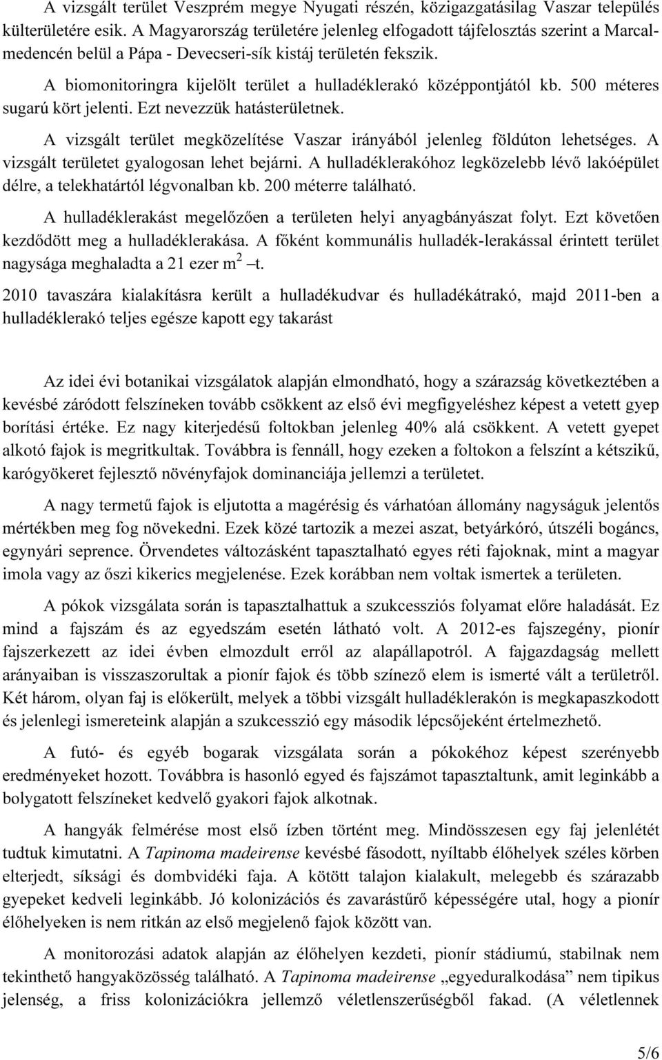 A biomonitoringra kijelölt terület a hulladéklerakó középpontjától kb. 500 méteres sugarú kört jelenti. Ezt nevezzük hatásterületnek.