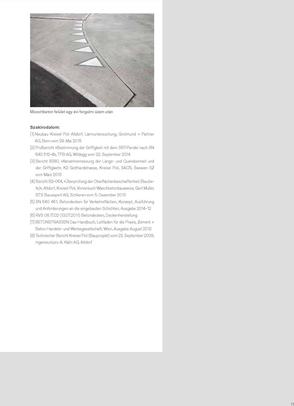 September 2014 [3] Bericht 8380, «Abnahmemessung der Längs- und Querebenheit und der Griffigkeit», K2 Gotthardstrasse, Kreisel Poli, SACR, Seewen SZ vom März 2013 [4] Bericht B2-064, «Überprüfung der