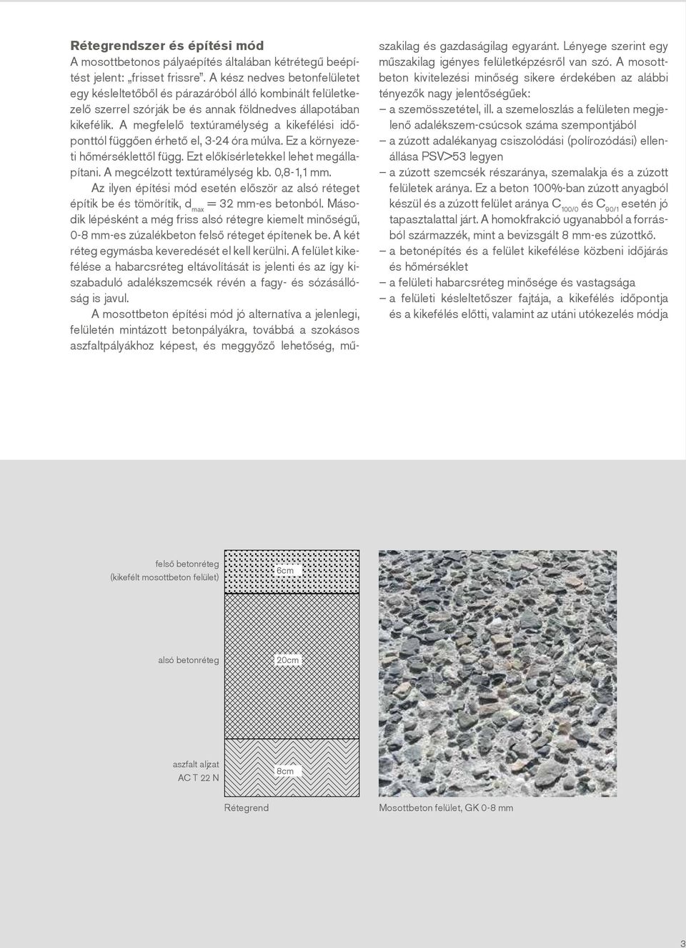 A megfelelő textúramélység a kikefélési időponttól függően érhető el, 3-24 óra múlva. Ez a környezeti hőmérséklettől függ. Ezt előkísérletekkel lehet megállapítani. A megcélzott textúramélység kb.