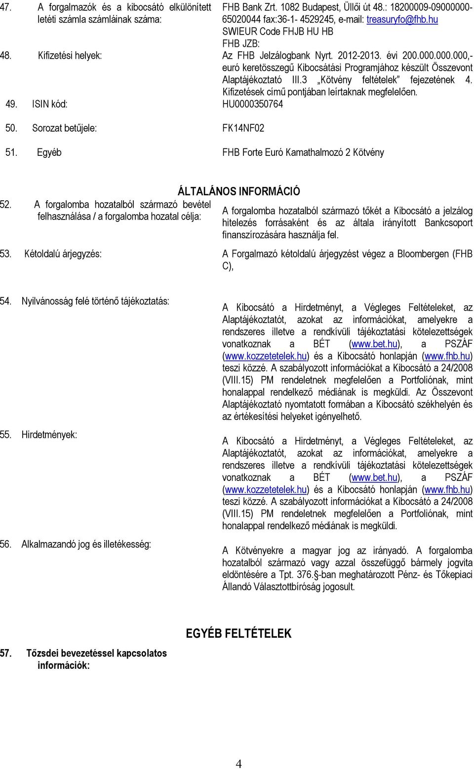 3 Kötvény feltételek fejezetének 4. Kifizetések című pontjában leírtaknak megfelelően. 49. ISIN kód: HU0000350764 50. Sorozat betűjele: 51. Egyéb FK14NF02 FHB Forte Euró Kamathalmozó 2 Kötvény 52.