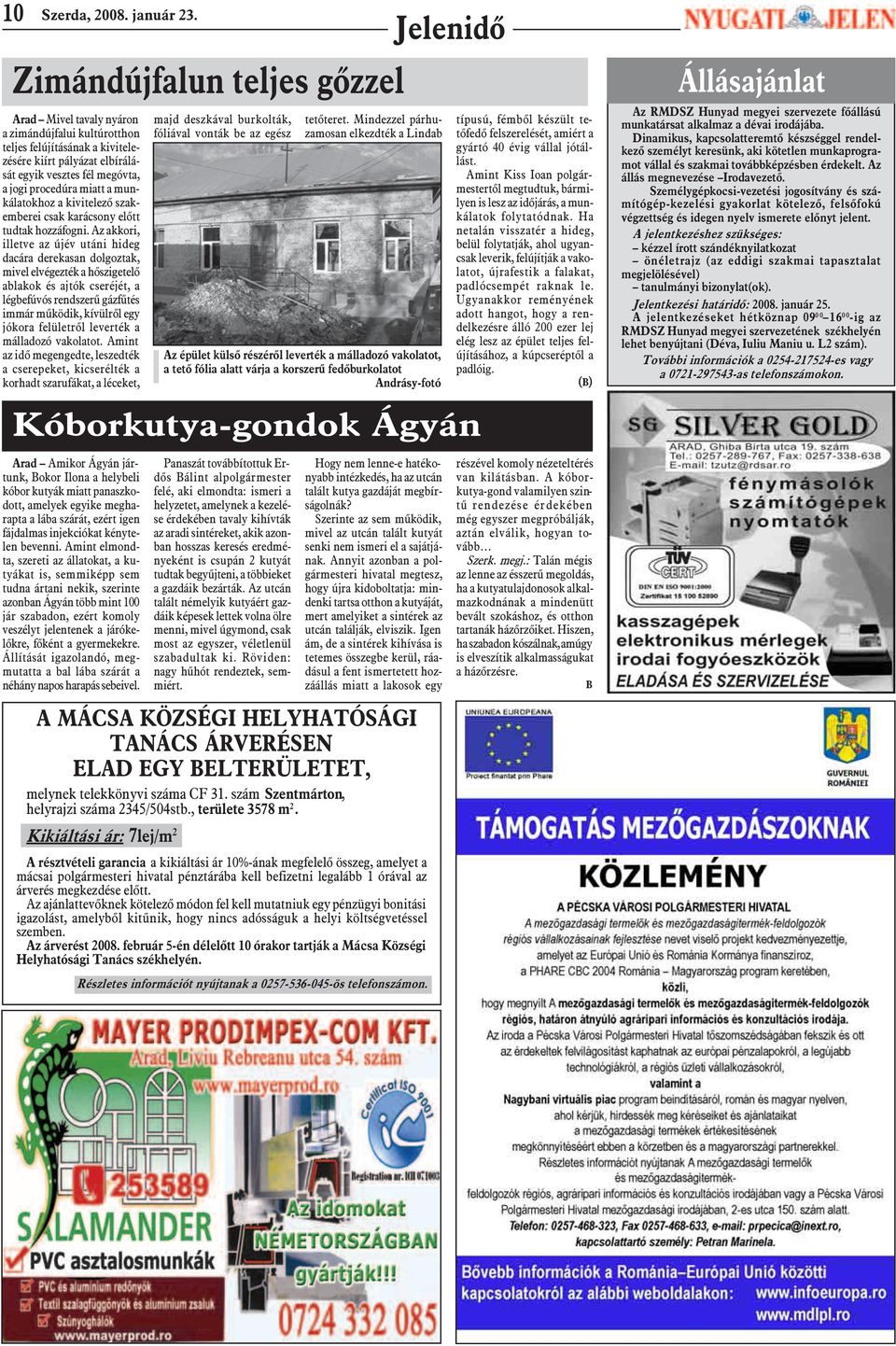 munkálatokhoz a kivitelezõ szakemberei csak karácsony elõtt tudtak hozzáfogni.