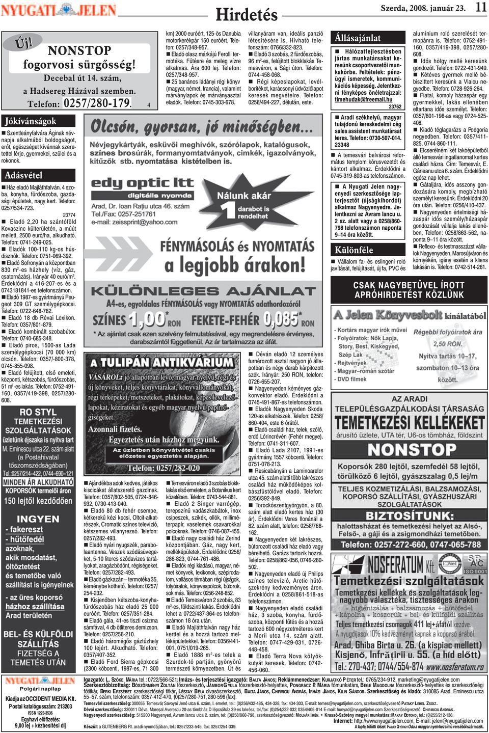 4 szoba, konyha, fürdõszoba, gazdasági épületek, nagy kert. Telefon: 0257/534-723. 23774 n Eladó 2,20 ha szántóföld Kovaszinc külterületén, a mûút mellett, 2500 euró/ha, alkudható.