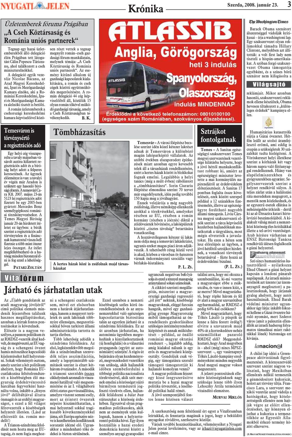 regisztrációs adót és a bíróság helyt adott a felperes keresetének. Az ügynek elõzménye is van: a tavalyi év végén már Aradon is született egy hasonló bírósági döntés. A temesvári Cara Kft. 2007.