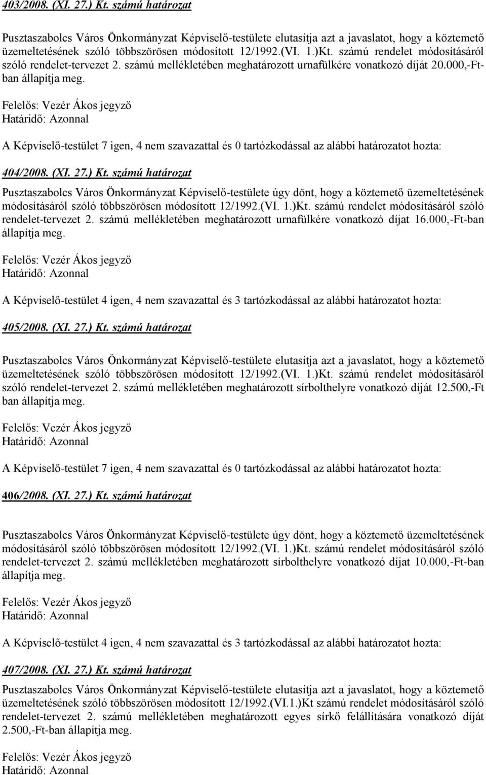 000,-Ftban A Képviselő-testület 7 igen, 4 nem szavazattal és 0 tartózkodással az alábbi határozatot hozta: 404/2008. (XI. 27.) Kt. számú határozat rendelet-tervezet 2.