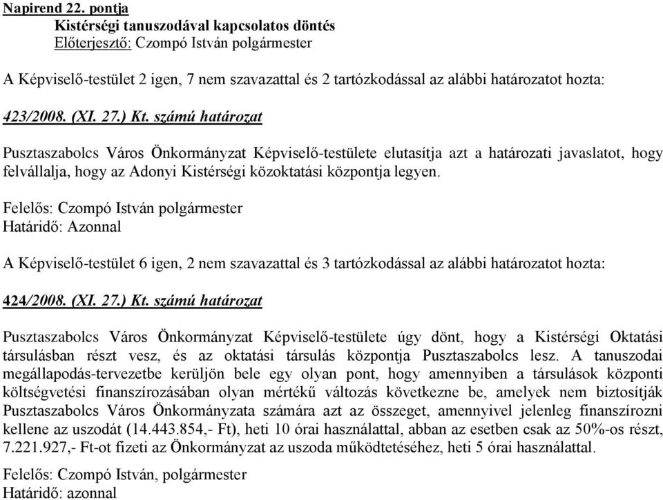 A Képviselő-testület 6 igen, 2 nem szavazattal és 3 tartózkodással az alábbi határozatot hozta: 424/2008. (XI. 27.) Kt.