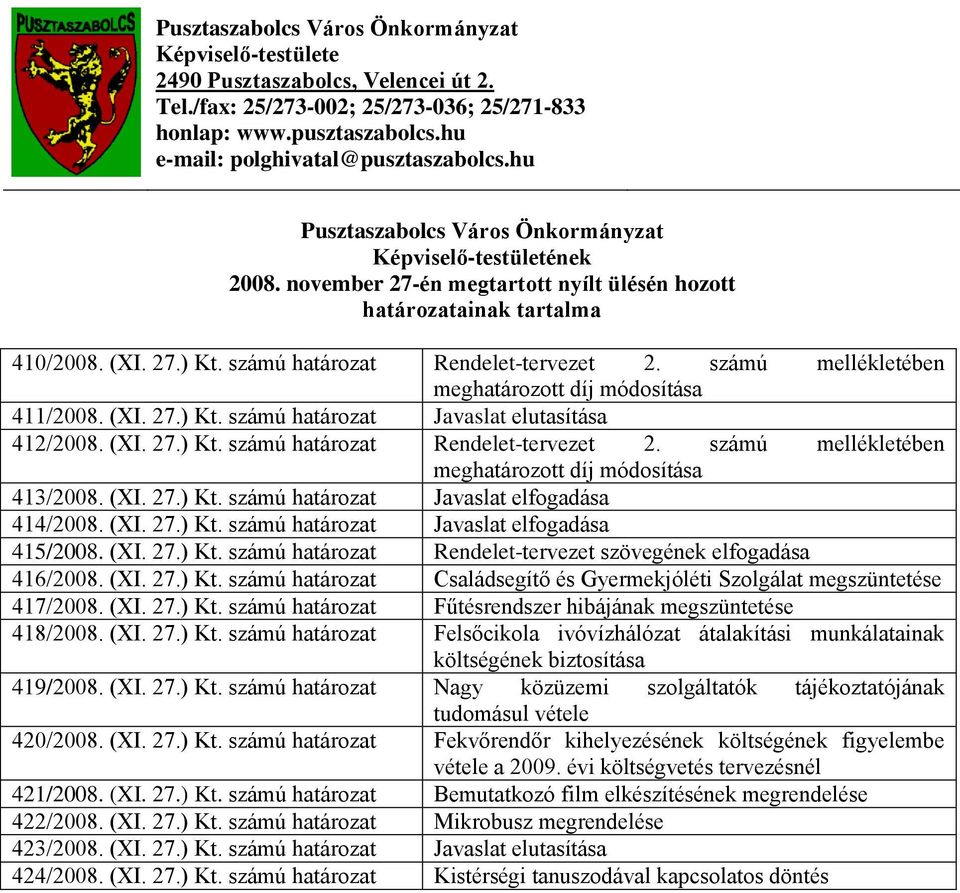 számú mellékletében meghatározott díj módosítása 411/2008. (XI. 27.) Kt. számú határozat Javaslat elutasítása 412/2008. (XI. 27.) Kt. számú határozat Rendelet-tervezet 2.