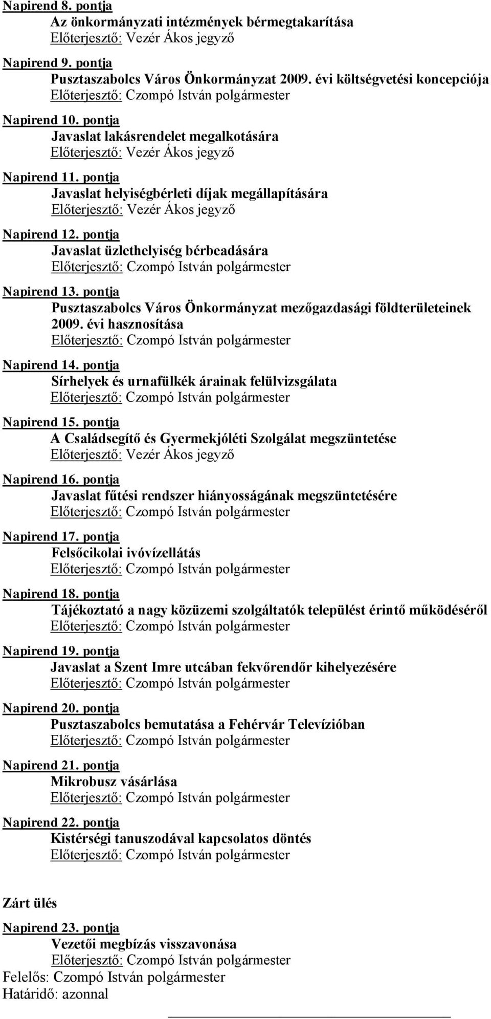 pontja Pusztaszabolcs Város Önkormányzat mezőgazdasági földterületeinek 2009. évi hasznosítása Napirend 14. pontja Sírhelyek és urnafülkék árainak felülvizsgálata Napirend 15.