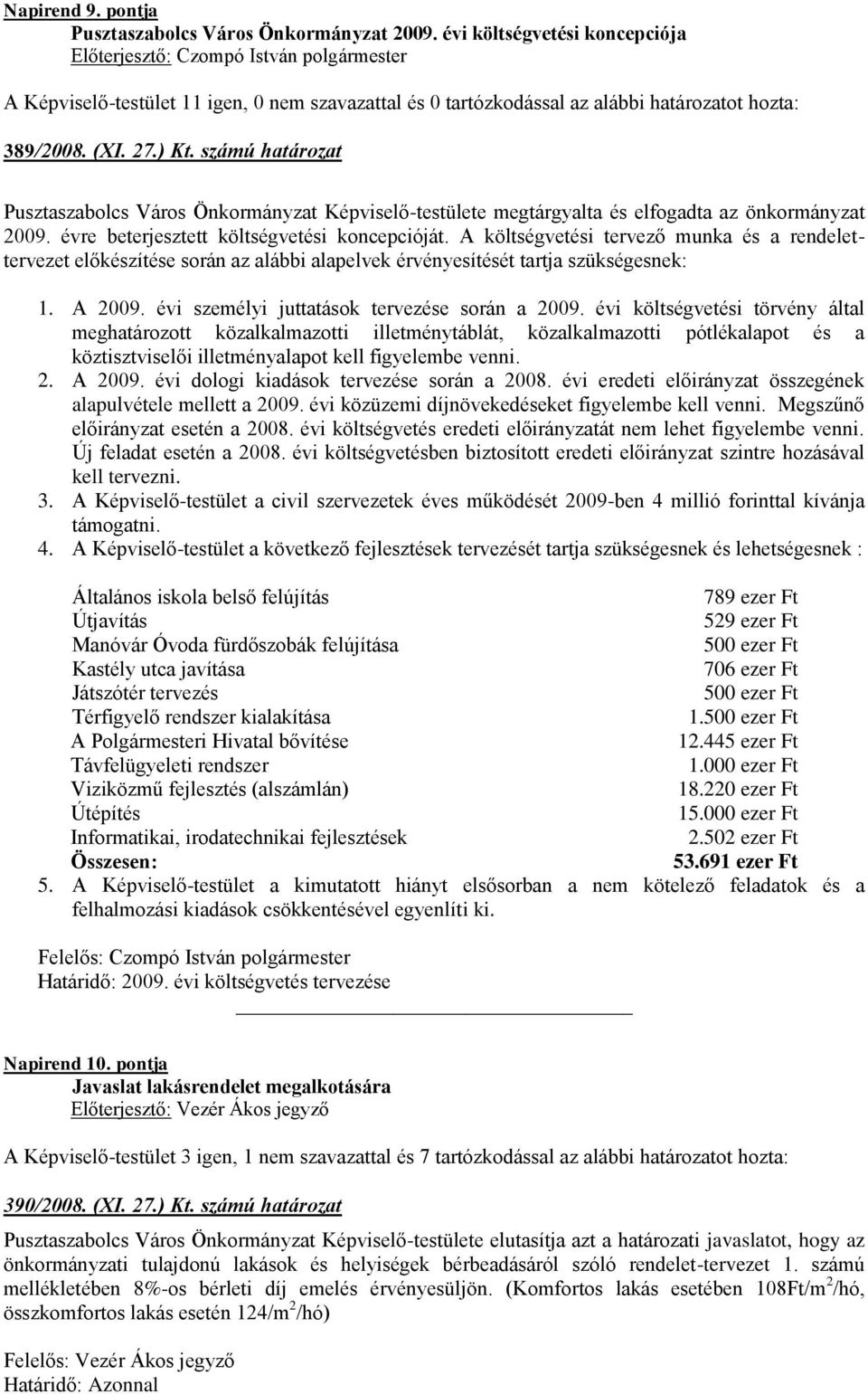 A költségvetési tervező munka és a rendelettervezet előkészítése során az alábbi alapelvek érvényesítését tartja szükségesnek: 1. A 2009. évi személyi juttatások tervezése során a 2009.