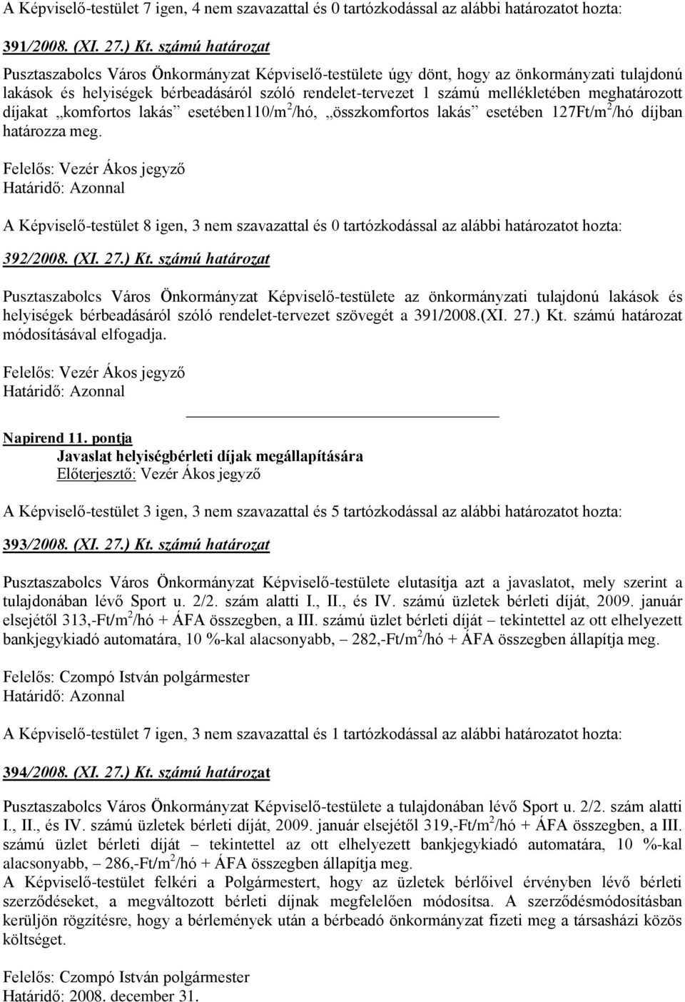 meghatározott díjakat komfortos lakás esetében110/m 2 /hó, összkomfortos lakás esetében 127Ft/m 2 /hó díjban határozza meg.