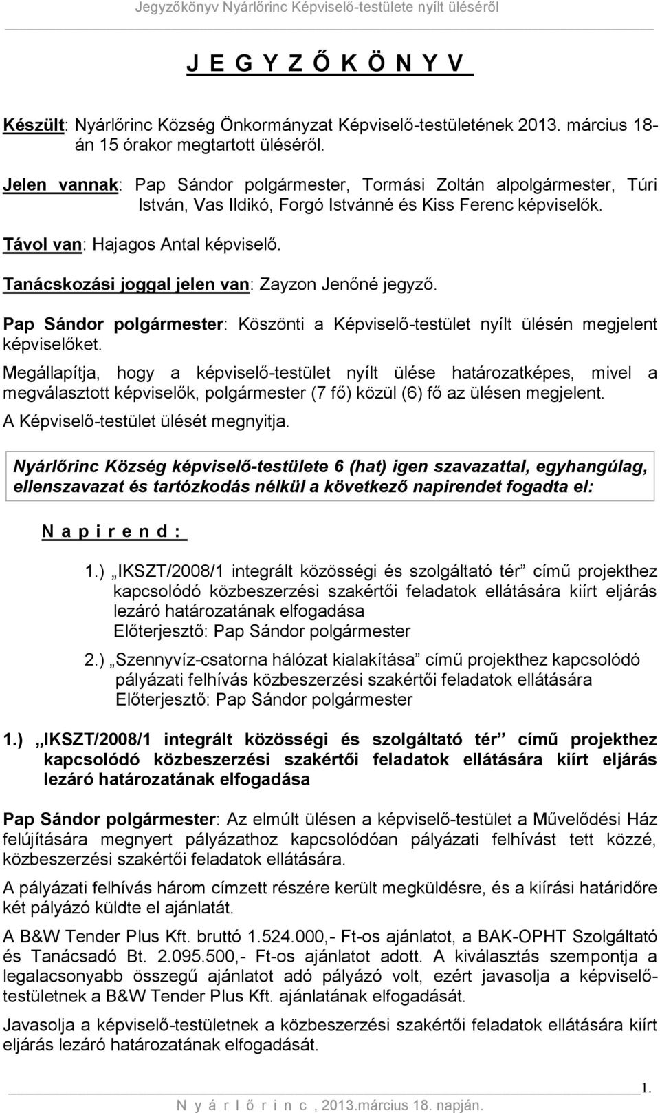 Tanácskozási joggal jelen van: Zayzon Jenőné jegyző. Pap Sándor polgármester: Köszönti a Képviselő-testület nyílt ülésén megjelent képviselőket.