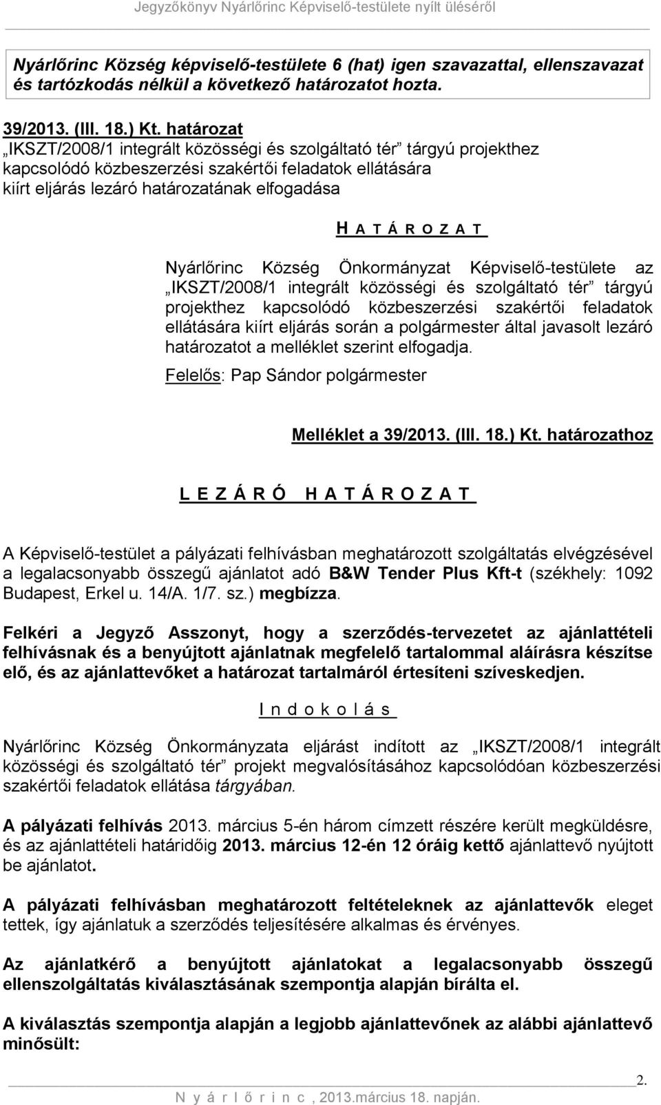 Nyárlőrinc Község Önkormányzat Képviselő-testülete az IKSZT/2008/1 integrált közösségi és szolgáltató tér tárgyú projekthez kapcsolódó közbeszerzési szakértői feladatok ellátására kiírt eljárás során