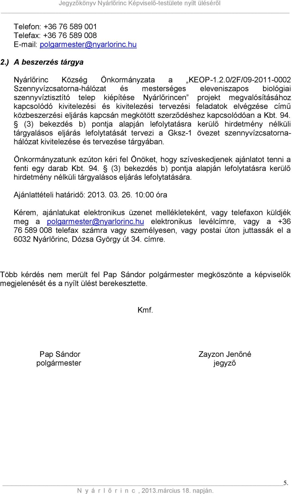 0/2F/09-2011-0002 Szennyvízcsatorna-hálózat és mesterséges eleveniszapos biológiai szennyvíztisztító telep kiépítése Nyárlőrincen projekt megvalósításához kapcsolódó kivitelezési és kivitelezési